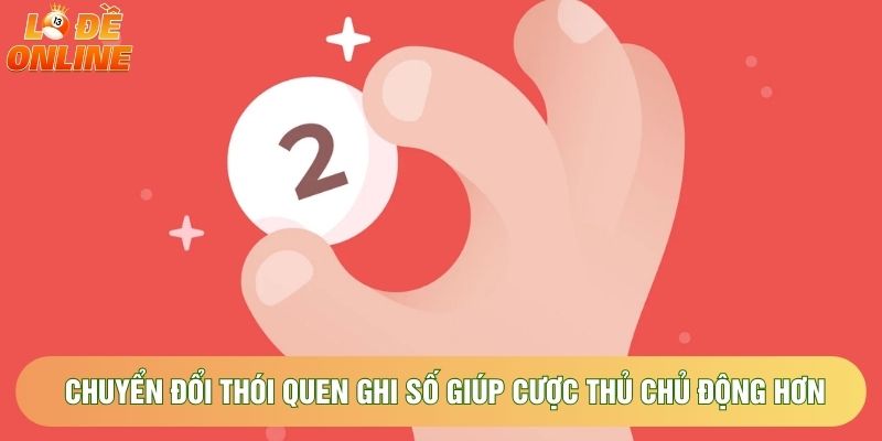 Chuyển đổi thói quen ghi số giúp cược thủ chủ động hơn Chuyển đổi thói quen ghi số giúp cược thủ chủ động hơn