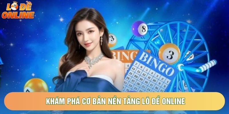 Khám phá cơ bản nền tảng Lô Đề Online Khám phá cơ bản nền tảng Lô Đề Online