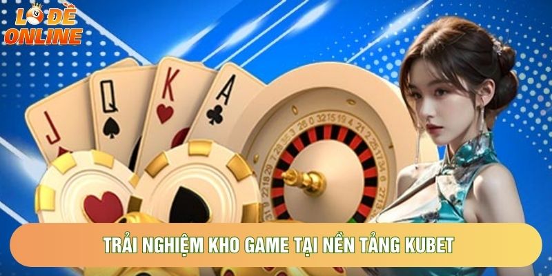Trải nghiệm kho game tại nền tảng Kubet Trải nghiệm kho game tại nền tảng Kubet