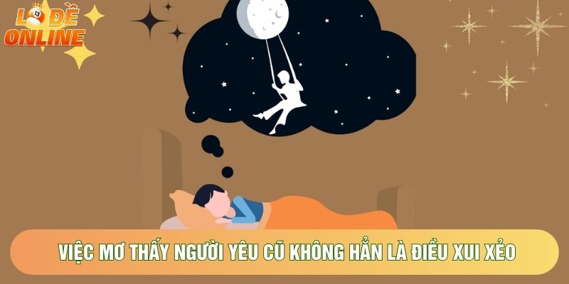 Việc mơ thấy người yêu cũ không hẳn là điều xui xẻo Việc mơ thấy người yêu cũ không hẳn là điều xui xẻo